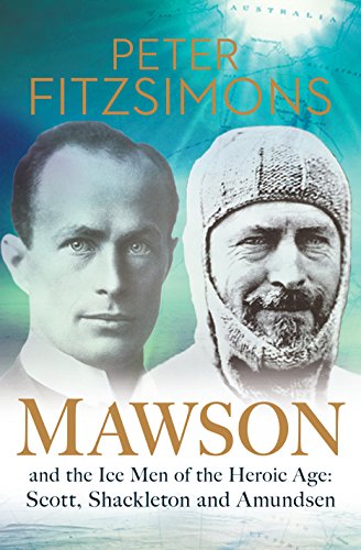 Mawson and the Ice Men of the Heroic Age; Scott, Shackleton and Amundsen.