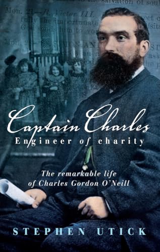 Captain Charles, Engineer of Charity: The Remarkable Life of Charles Gordon O'Neill