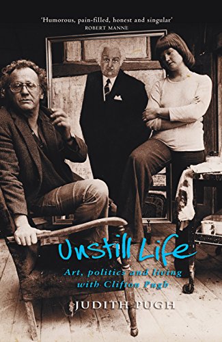 Unstill Life: Art, Politics and Living with Clifton Pugh