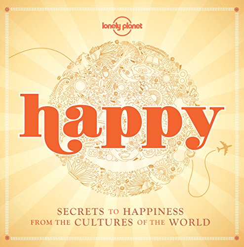 Happy: Secrets to Happiness from the Cultures of the World (Lonely Planet)