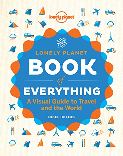The Lonely Planet Book of Everything a Visual Guide to Travel and the World