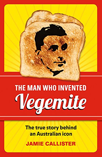 The Man Who Invented Vegemite: The True Story behind an Australian Icon