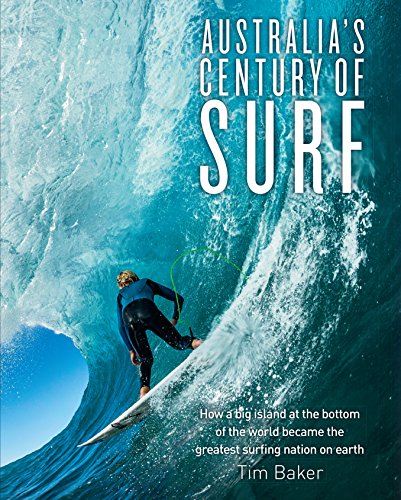 Australia's Century of Surf. How a Big Island at the Bottom of the World Became the Greatest Surf...