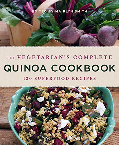 The Vegetarian's Complete Quinoa Cookbook: 120 Superfood Recipes