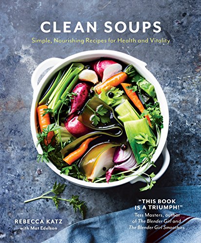 Clean Soups: Simple Nourishing Recipes for Health and Vitality