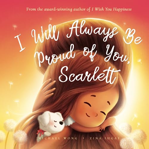 I Will Always Be Proud of You, Scarlett (The Unconditional Love for Scarlett Series)