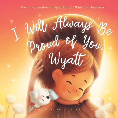 I Will Always Be Proud of You, Wyatt (The Unconditional Love for Wyatt Series)