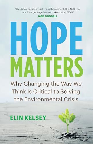 Hope Matters: Why Changing the Way We Think Is Critical to Solving the Environmental Crisis
Hope Matters: Why Changing the Way We Think Is Critical to Solving the Environmental Crisis