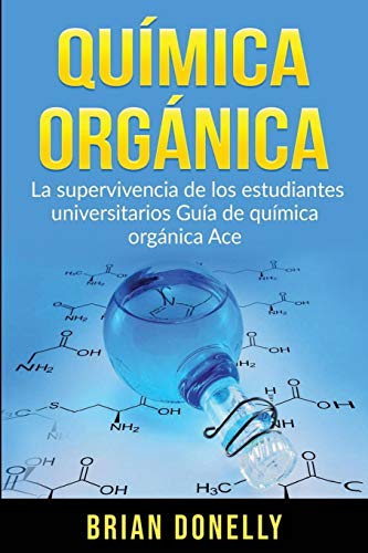 

Química Orgánica: La Supervivencia de los Estudiantes Universitarios Guía de Química Orgánica Ace (Spanish Edition)