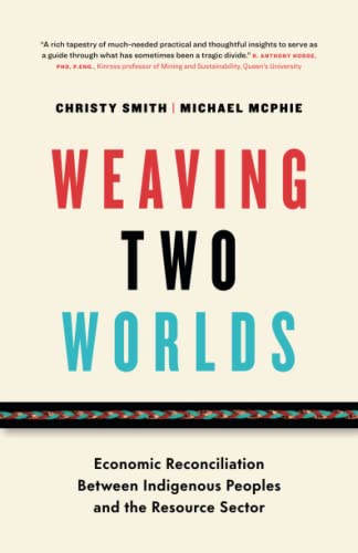 Weaving Two Worlds: Economic Reconciliation Between Indigenous Peoples and the Resource Sector
Weaving Two Worlds: Economic Reconciliation Between Indigenous Peoples and the Resource Sector