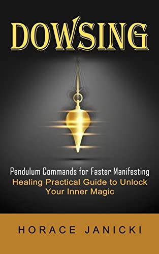 Dowsing: Pendulum Commands for Faster Manifesting (Healing Practical Guide to Unlock Your Inner Magic)
Dowsing: Pendulum Commands for Faster Manifesting (Healing Practical Guide to Unlock Your Inner Magic)