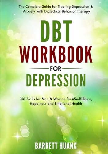 DBT Workbook for Depression: The Complete Guide for Treating Depression & Anxiety with Dialectical Behavior Therapy DBT Skills for Men & Women for
DBT Workbook for Depression: The Complete Guide for Treating Depression & Anxiety with Dialectical Behavior Therapy DBT Skills for Men & Women for