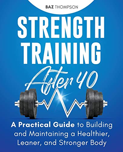 Strength Training After 40: A Practical Guide to Building and Maintaining a Healthier, Leaner, and Stronger Body: A Practical Guide to Building and Ma
Strength Training After 40: A Practical Guide to Building and Maintaining a Healthier, Leaner, and Stronger Body: A Practical Guide to Building and Ma
