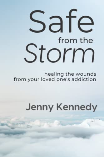 Safe From the Storm: Healing the Wounds From Your Loved One's Addiction