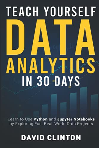 Teach Yourself Data Analytics in 30 Days: Learn to use Python and Jupyter Notebooks by exploring fun, real-world data projects
Teach Yourself Data Analytics in 30 Days: Learn to use Python and Jupyter Notebooks by exploring fun, real-world data projects