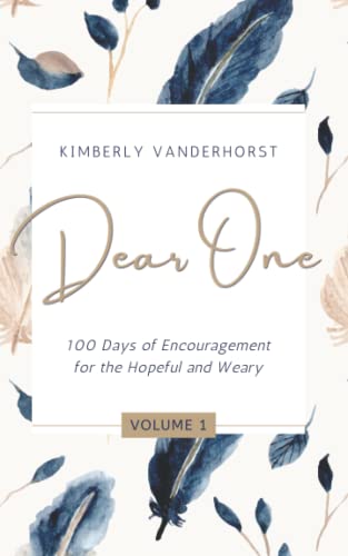 Dear One - Volume One: 100 Days of Encouragement for the Hopeful and Weary