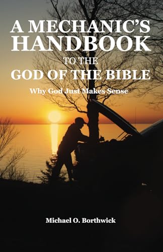 A Mechanic's Handbook To The Of The Bible: Why God Just Make Sense