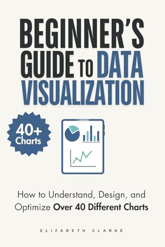 Beginners Guide to Data Visualization: How to Understand, Design, and Optimize Over 40 Different Charts
Beginners Guide to Data Visualization: How to Understand, Design, and Optimize Over 40 Different Charts