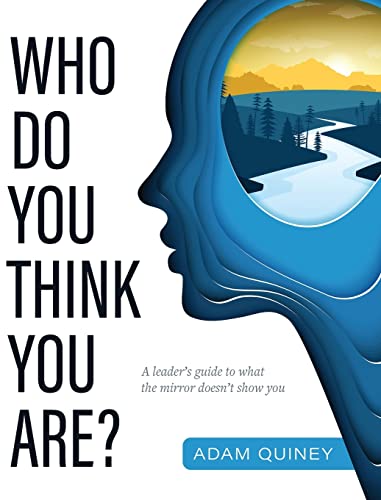 Who Do You Think You Are: A leader's guide to what the mirror doesn't show you