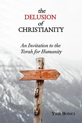 The Delusion of Christianity: An Invitation to the Torah for Humanity