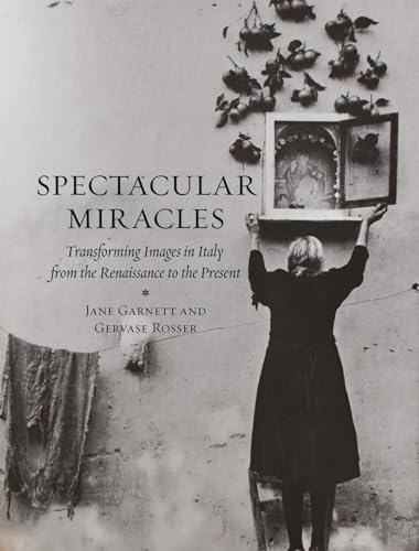 Spectacular Miracles: Transforming Images in Italy from the Renaissance to the Present
Spectacular Miracles: Transforming Images in Italy from the Renaissance to the Present