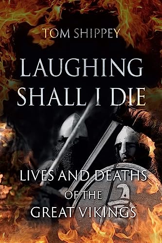 Laughing Shall I Die: Lives and Deaths of the Great Vikings