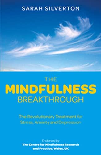 The Mindfulness Breakthrough : The Revolutionary Approach to Dealing with Stress, Anxiety and Depression