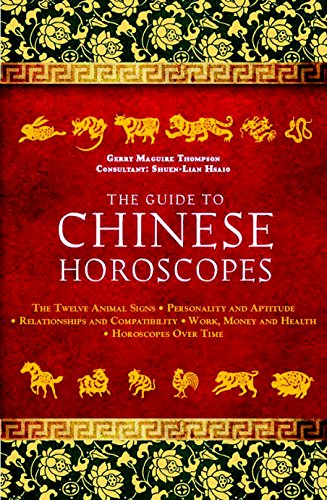 The Guide to Chinese Horoscopes: The Twelve Animal Signs * Personality and Aptitude * Relationshi...