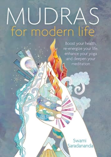 Mudras for Modern Life: Boost your health, re-energize your life, enhance your yoga and deepen yo...