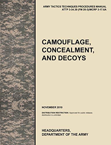 Camouflage, Concealment and Decoys: The official U.S. Army Tactics, Techniques, and Procedures manual ATTP 3-34.39 (FM 20-3)/MCRP 3-17.6A
Camouflage, Concealment and Decoys: The official U.S. Army Tactics, Techniques, and Procedures manual ATTP 3-34.39 (FM 20-3)/MCRP 3-17.6A