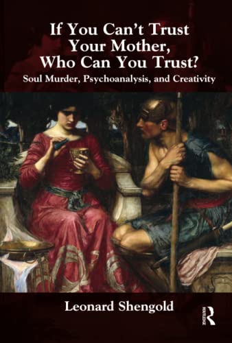 If You Can't Trust Your Mother, Whom Can You Trust : Soul Murder, Psychoanalysis, and Creativity
If You Can't Trust Your Mother, Whom Can You Trust : Soul Murder, Psychoanalysis, and Creativity
