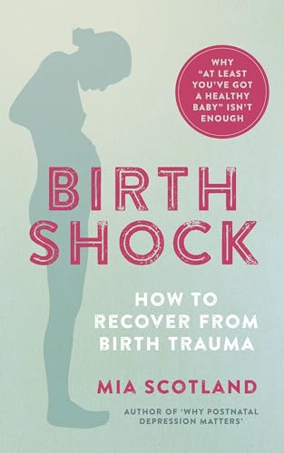 Birth Shock : How to Recover from Birth Trauma: Why "At Least Youve Got a Healthy Baby" Isn't Enough
Birth Shock : How to Recover from Birth Trauma: Why "At Least Youve Got a Healthy Baby" Isn't Enough