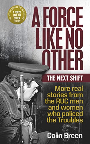 Force Like No Other : The Next Shift; More Real Stories from the RUC Men and Women Who Policed the Troubles
Force Like No Other : The Next Shift; More Real Stories from the RUC Men and Women Who Policed the Troubles