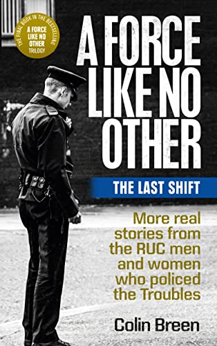 A Force Like No Other: The Last Shift: More real stories from the RUC men and women who policed the Troubles
A Force Like No Other: The Last Shift: More real stories from the RUC men and women who policed the Troubles