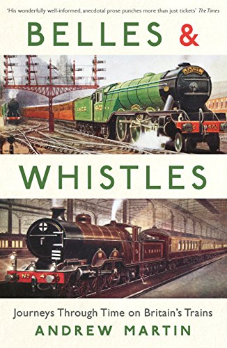 Belles and Whistles Journeys Through Time on Britain's Trains