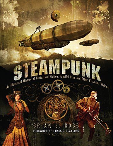 Steampunk. An Illustrated History of Fantastical Fiction, Fanciful Film and Other Victorian Visions.