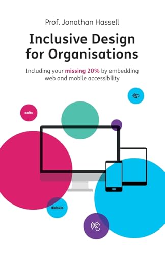 Inclusive Design for Organisations: Including your missing 20% by embedding web and mobile accessibility
Inclusive Design for Organisations: Including your missing 20% by embedding web and mobile accessibility