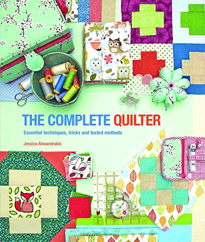 The Complete Quilter: Essential techniques, tricks and tested methods