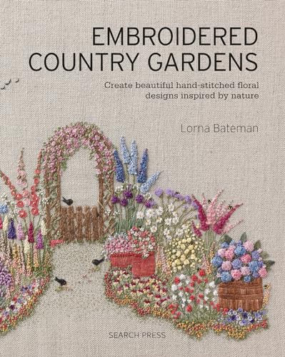 Embroidered Country Gardens : Create Beautiful Hand-Stitched Floral Designs Inspired by Nature
Embroidered Country Gardens : Create Beautiful Hand-Stitched Floral Designs Inspired by Nature