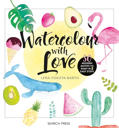 Watercolour With Love : 50 Favourite Motifs to Paint in 5 Easy Steps