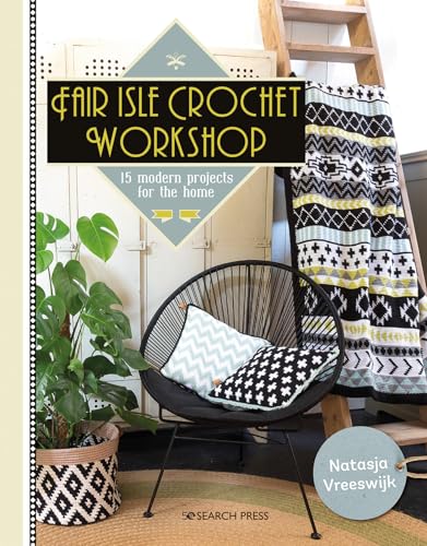 Fair Isle Crochet Workshop : 15 Modern Projects for the Home