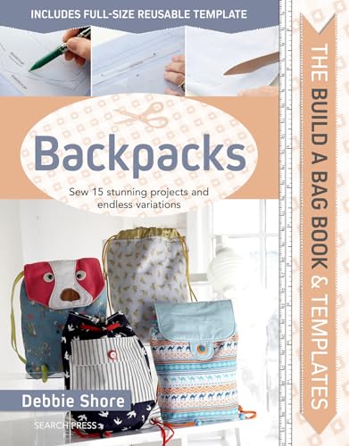 Build a Bag Book Backpacks : Sew 15 Stunning Projects and Endless Variations