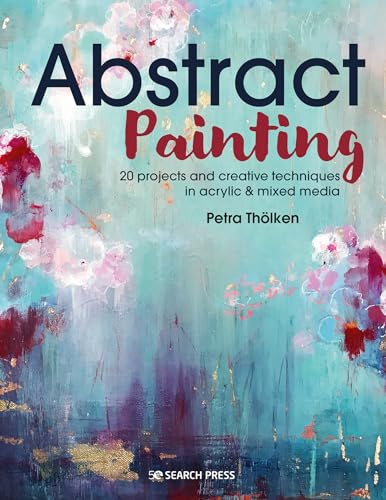 Abstract Painting : 20 Projects and Creative Techniques in Acrylic and Mixed Media