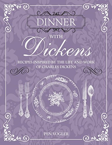Dinner With Dickens : Recipes Inspired by the Life and Work of Charles Dickens