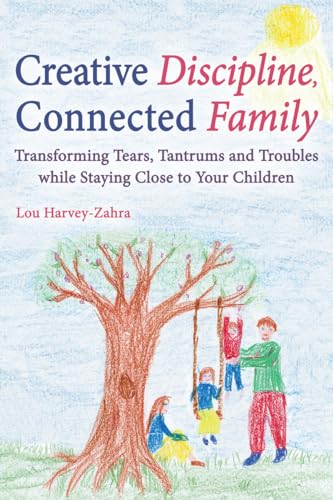 Creative Discipline, Connected Family: Transforming Tears, Tantrums and Troubles While Staying Close to Your Children
Creative Discipline, Connected Family: Transforming Tears, Tantrums and Troubles While Staying Close to Your Children