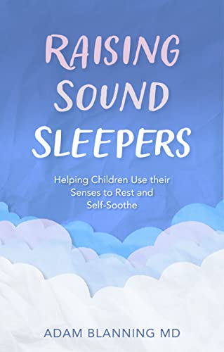Raising Sound Sleepers : Helping Children Use Their Senses to Rest and Self-soothe