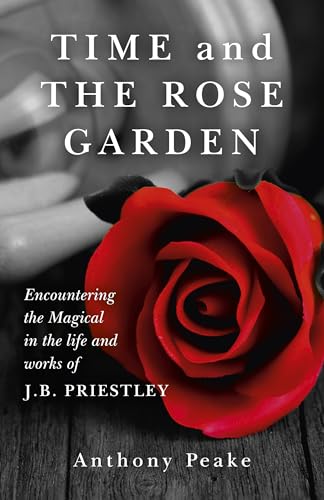 Time and The Rose Garden: Encountering The Magical In The Life And Works Of J.B. Priestley
Time and The Rose Garden: Encountering The Magical In The Life And Works Of J.B. Priestley