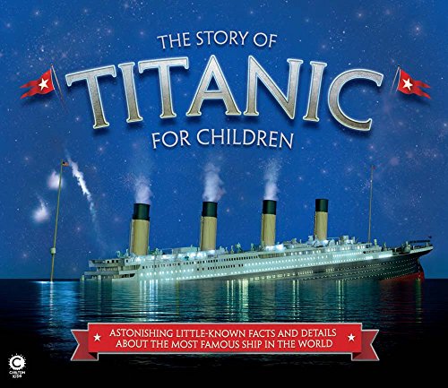 

The Story of Titanic for Children: Astonishing Little-Known Facts and Details About the Most Famous Ship in the World