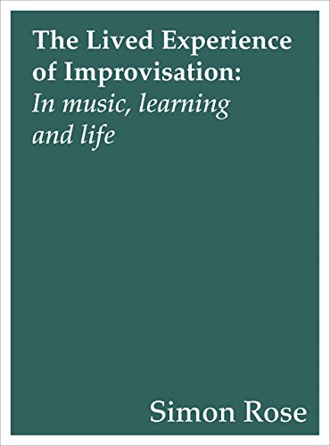 The Lived Experience of Improvisation: In Music, Learning and Life