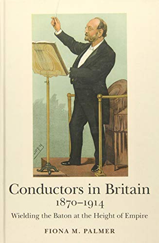 Conductors in Britain, 1870-1914: Wielding the Baton at the Height of Empire: 15 (Music in Britain, 1600-2000)
Conductors in Britain, 1870-1914: Wielding the Baton at the Height of Empire: 15 (Music in Britain, 1600-2000)